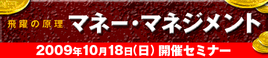 飛躍の原理 マネー・マネジメントセミナー　2009年10月18日（日）開催